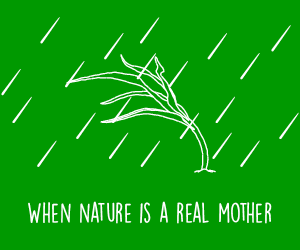 When Nature is a Real Mother
